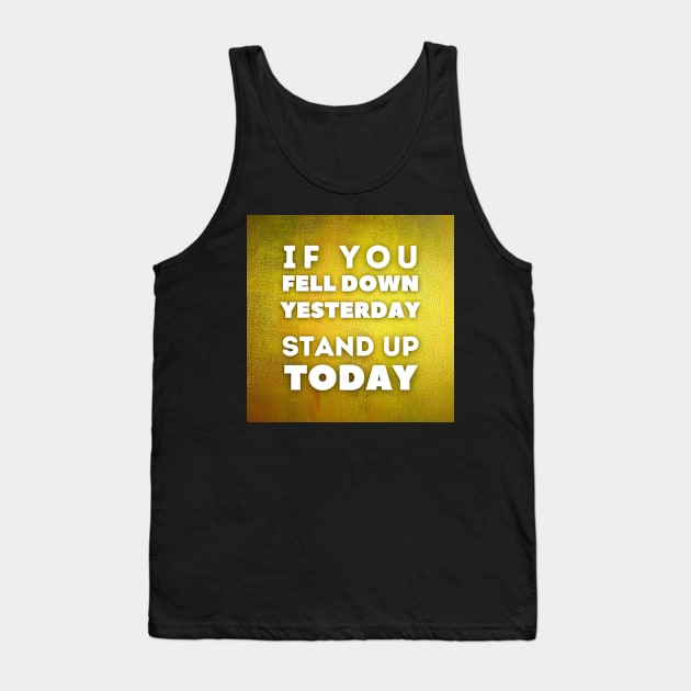 If you feel down yesterday, stand up today, Inspirational and Motivational Quotes Design Tank Top by Hifzhan Graphics